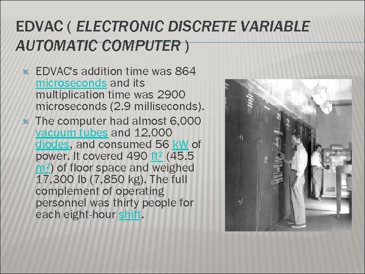EDVAC ( ELECTRONIC DISCRETE VARIABLE AUTOMATIC COMPUTER ) EDVAC's addition time was 864 microseconds