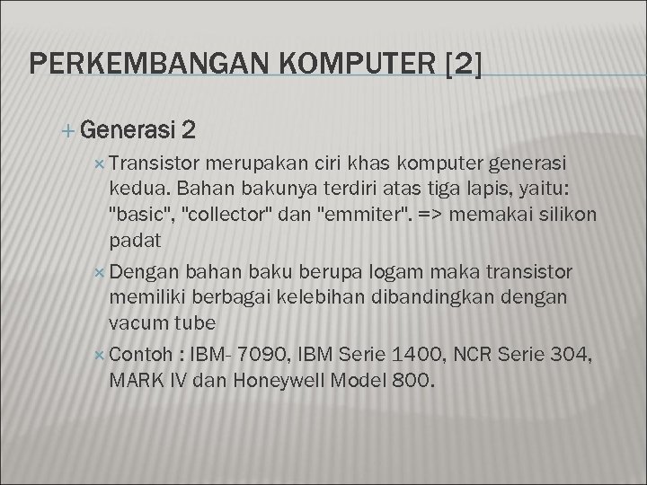 PERKEMBANGAN KOMPUTER [2] Generasi 2 Transistor merupakan ciri khas komputer generasi kedua. Bahan bakunya