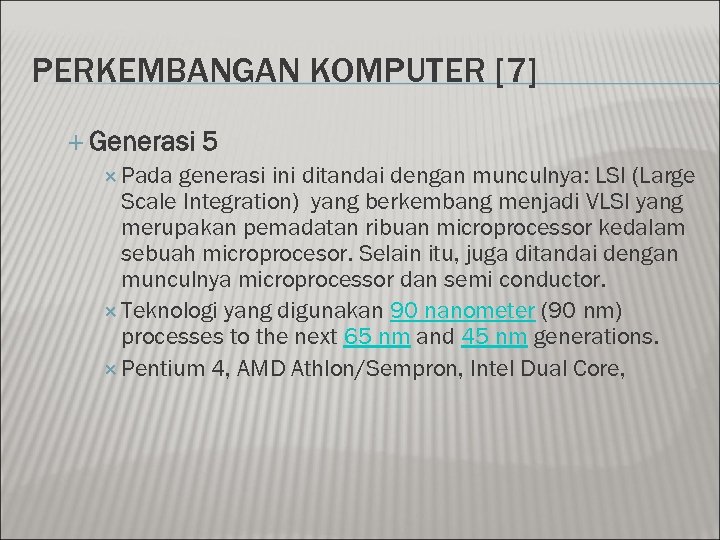 PERKEMBANGAN KOMPUTER [7] Generasi Pada 5 generasi ini ditandai dengan munculnya: LSI (Large Scale