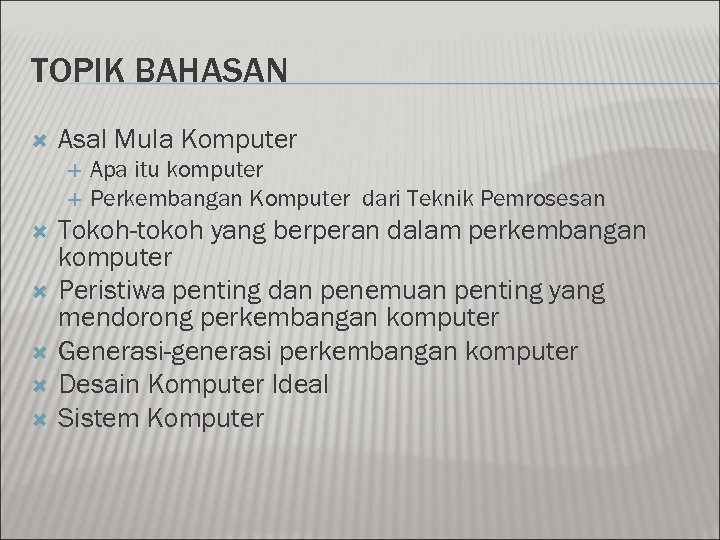TOPIK BAHASAN Asal Mula Komputer Apa itu komputer Perkembangan Komputer dari Teknik Pemrosesan Tokoh-tokoh