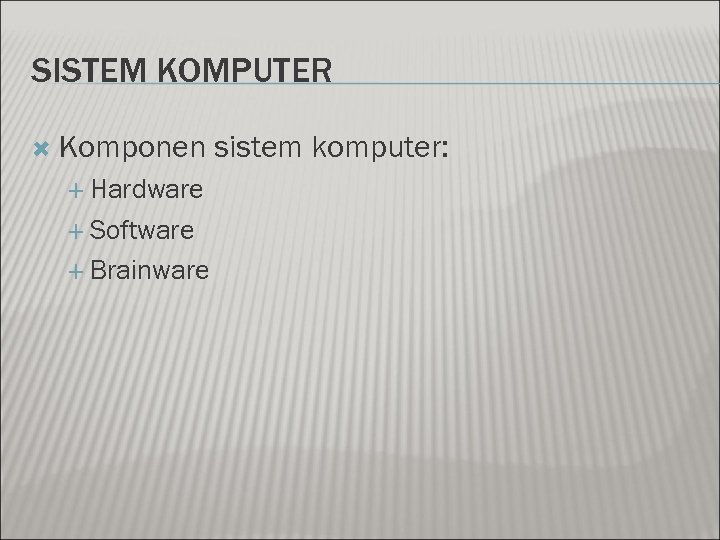 SISTEM KOMPUTER Komponen Hardware Software Brainware sistem komputer: 