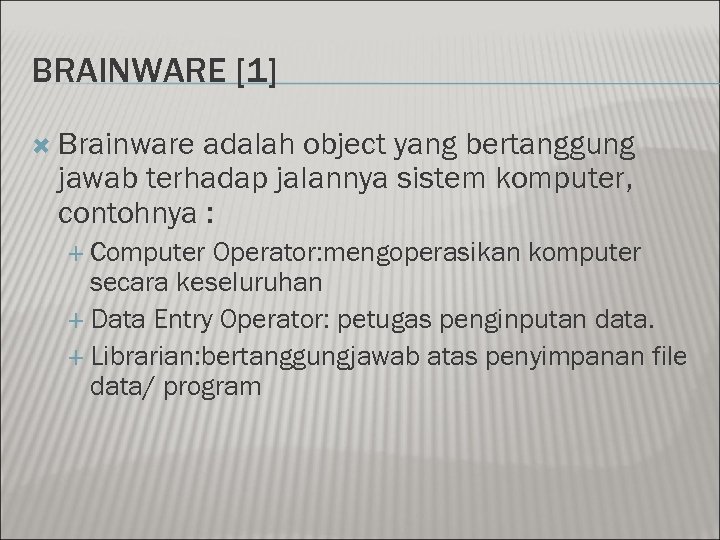 BRAINWARE [1] Brainware adalah object yang bertanggung jawab terhadap jalannya sistem komputer, contohnya :