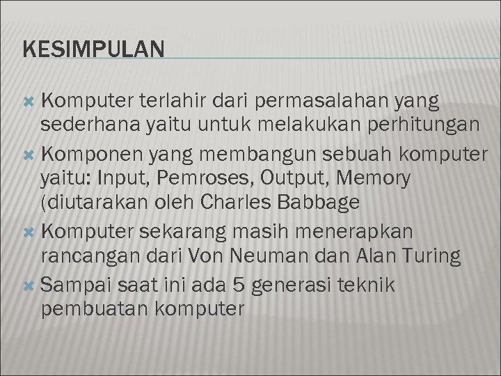 KESIMPULAN Komputer terlahir dari permasalahan yang sederhana yaitu untuk melakukan perhitungan Komponen yang membangun