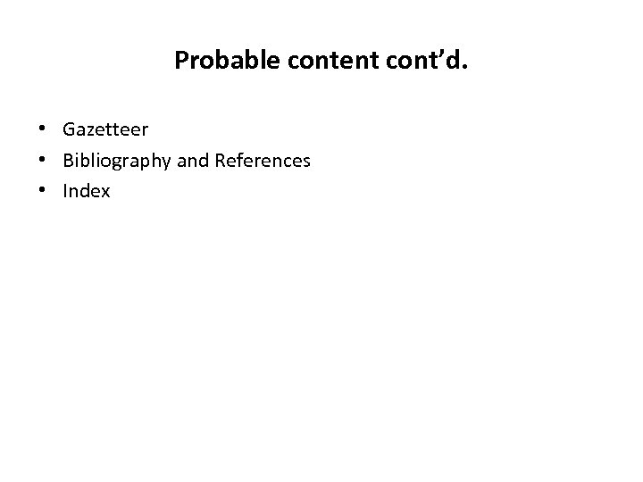 Probable content cont’d. • Gazetteer • Bibliography and References • Index 