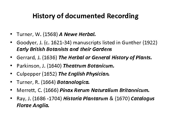 History of documented Recording • Turner, W. (1568) A Newe Herbal. • Goodyer, J.