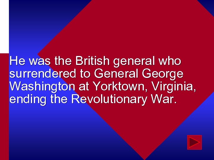 He was the British general who surrendered to General George Washington at Yorktown, Virginia,