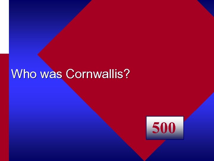 Who was Cornwallis? 500 