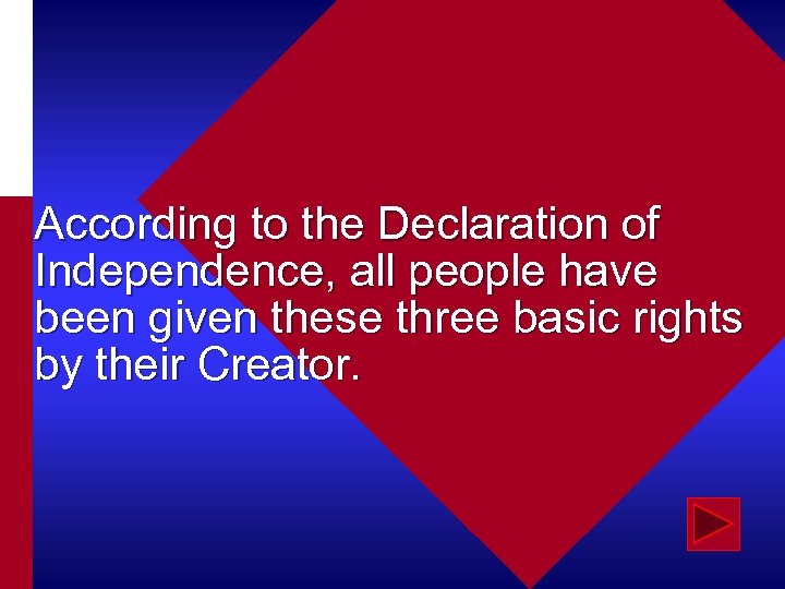 According to the Declaration of Independence, all people have been given these three basic