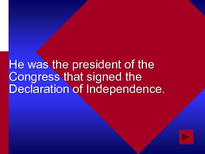 He was the president of the Congress that signed the Declaration of Independence. 