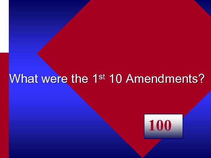 What were the 1 st 10 Amendments? 100 