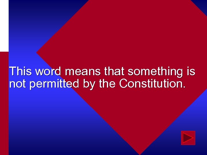 This word means that something is not permitted by the Constitution. 