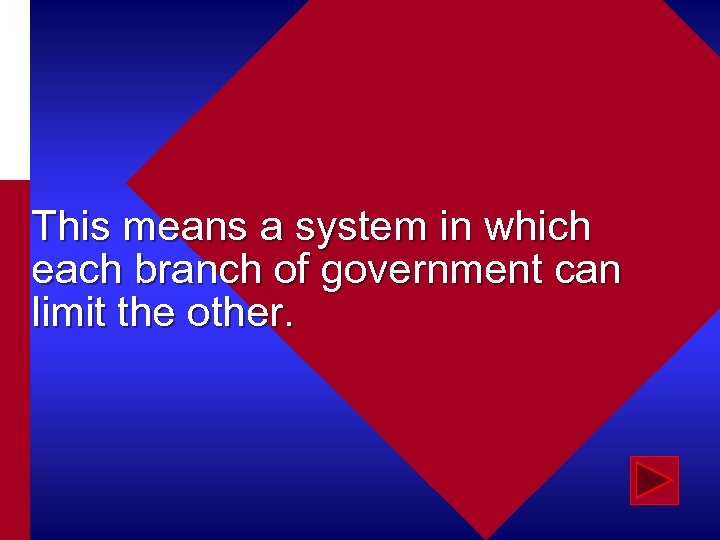 This means a system in which each branch of government can limit the other.