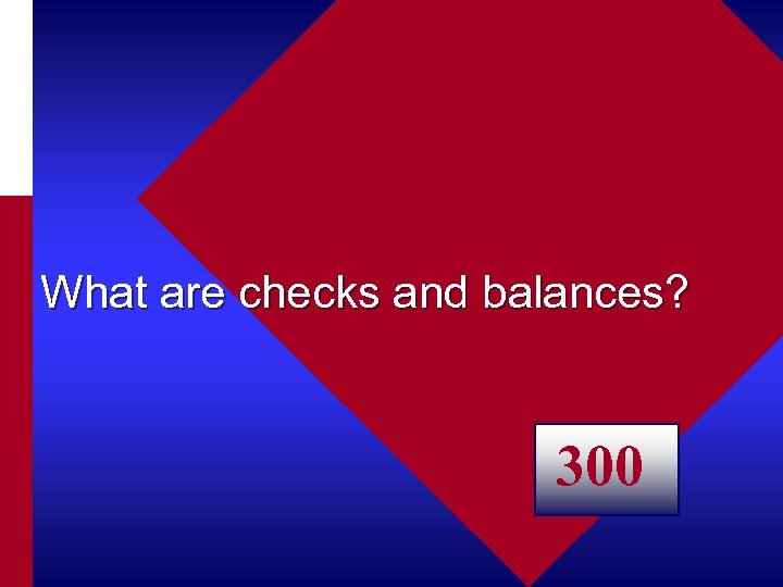 What are checks and balances? 300 