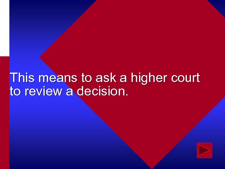 This means to ask a higher court to review a decision. 