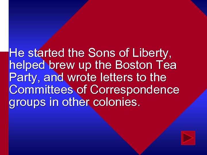 He started the Sons of Liberty, helped brew up the Boston Tea Party, and