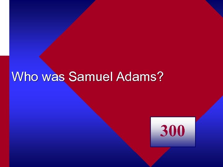 Who was Samuel Adams? 300 