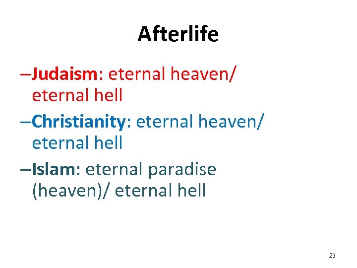 Afterlife –Judaism: eternal heaven/ eternal hell –Christianity: eternal heaven/ eternal hell –Islam: eternal paradise