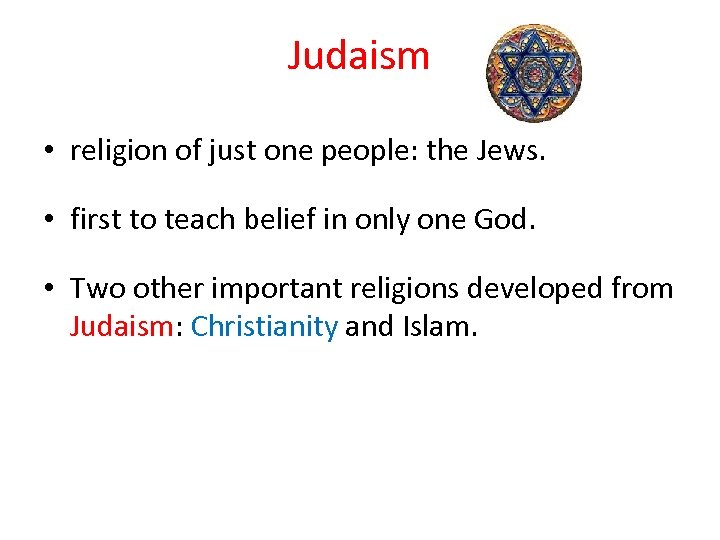 Judaism • religion of just one people: the Jews. • first to teach belief