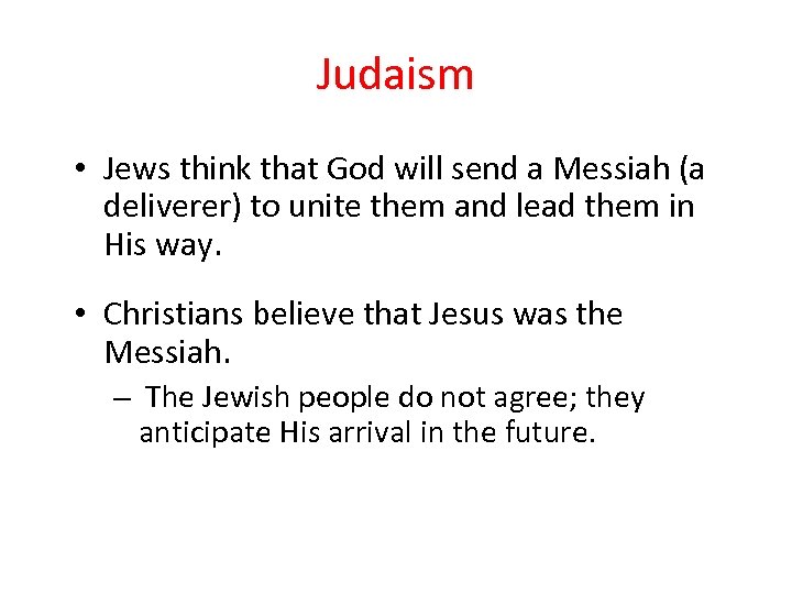 Judaism • Jews think that God will send a Messiah (a deliverer) to unite