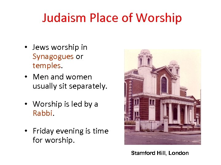 Judaism Place of Worship • Jews worship in Synagogues or temples. • Men and