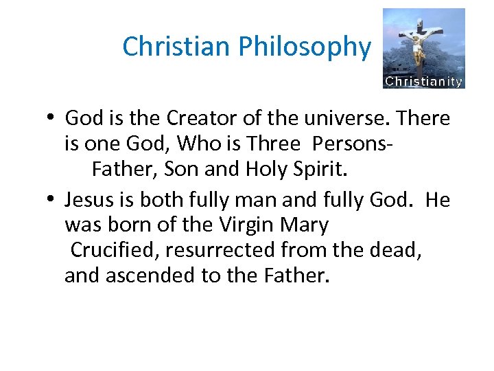 Christian Philosophy • God is the Creator of the universe. There is one God,