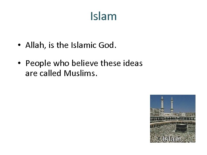 Islam • Allah, is the Islamic God. • People who believe these ideas are