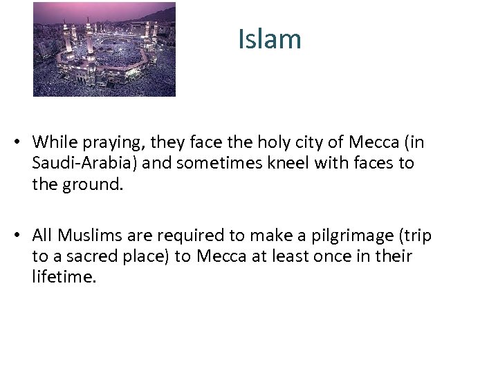 Islam • While praying, they face the holy city of Mecca (in Saudi-Arabia) and