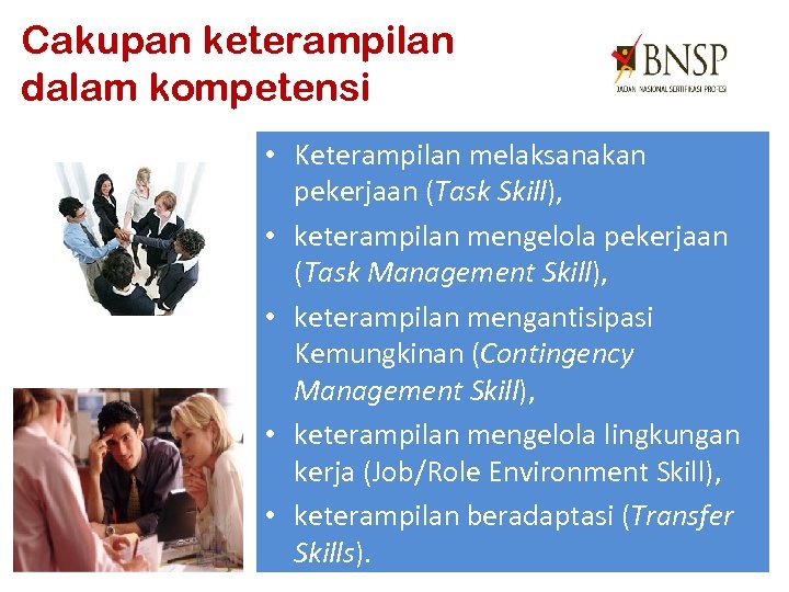 Cakupan keterampilan dalam kompetensi • Keterampilan melaksanakan pekerjaan (Task Skill), • keterampilan mengelola pekerjaan