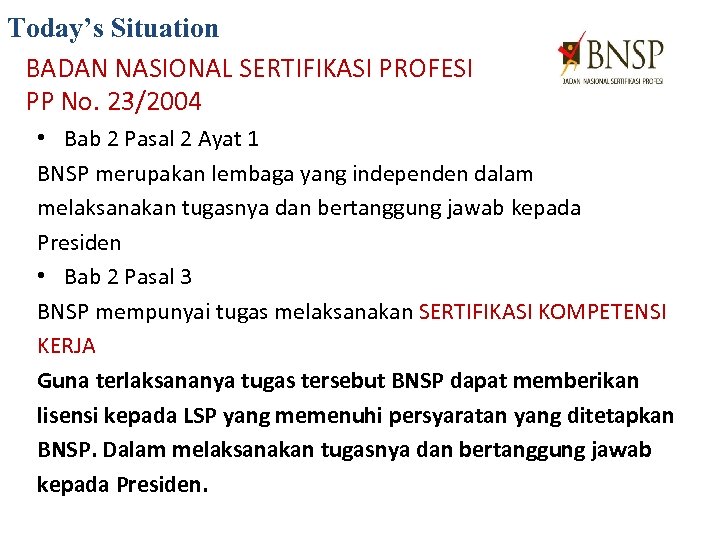 Today’s Situation BADAN NASIONAL SERTIFIKASI PROFESI PP No. 23/2004 • Bab 2 Pasal 2