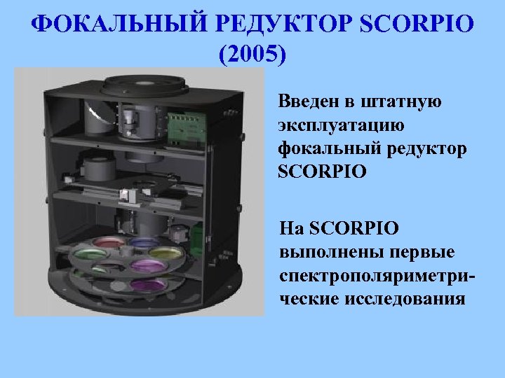 ФОКАЛЬНЫЙ РЕДУКТОР SCORPIO (2005) Введен в штатную эксплуатацию фокальный редуктор SCORPIO На SCORPIO выполнены