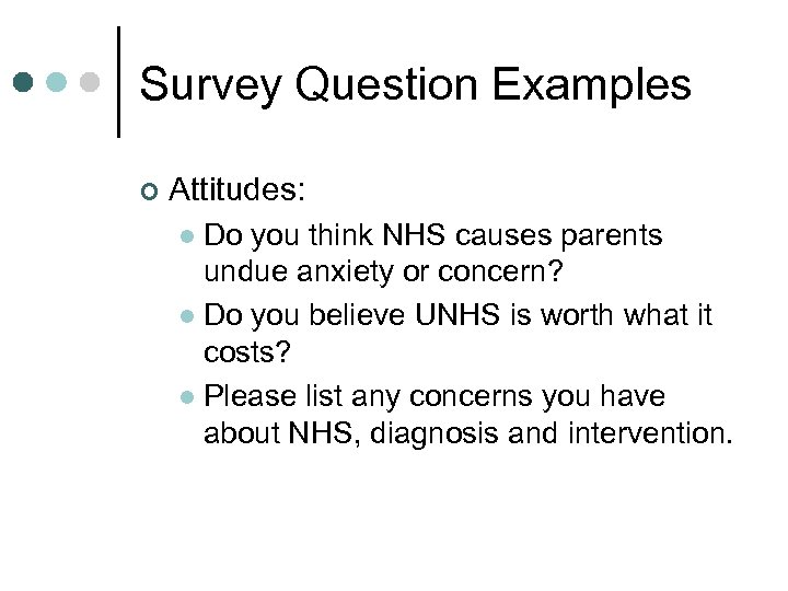 Survey Question Examples ¢ Attitudes: Do you think NHS causes parents undue anxiety or