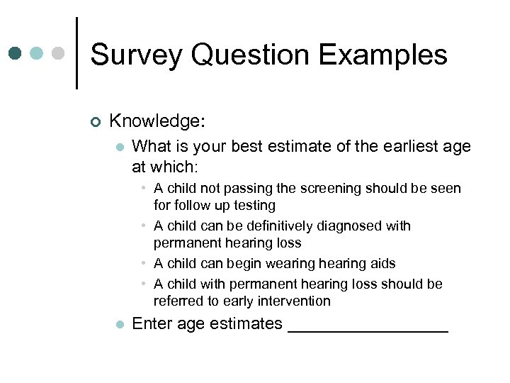 Survey Question Examples ¢ Knowledge: l What is your best estimate of the earliest