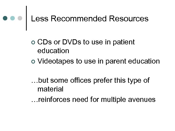 Less Recommended Resources CDs or DVDs to use in patient education ¢ Videotapes to