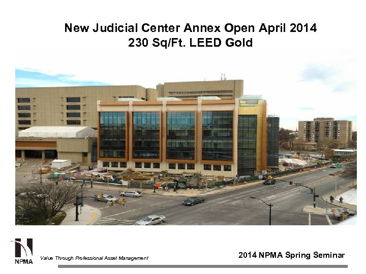 New Judicial Center Annex Open April 2014 230 Sq/Ft. LEED Gold Value Through Professional
