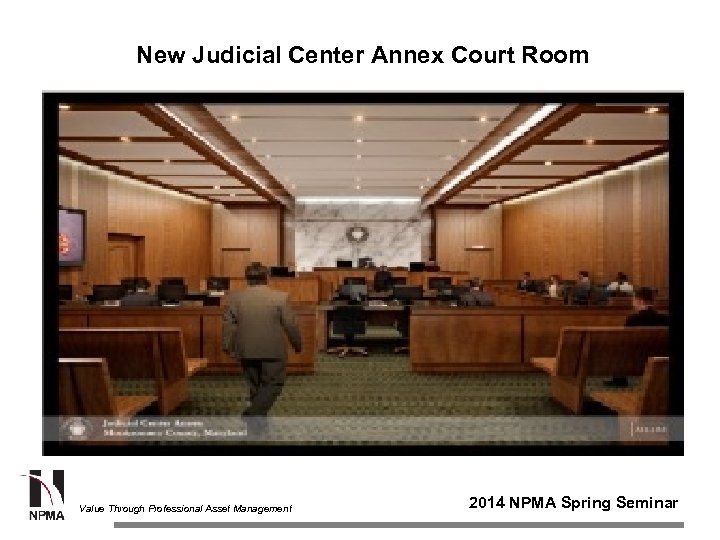 New Judicial Center Annex Court Room Value Through Professional Asset Management 2014 NPMA Spring