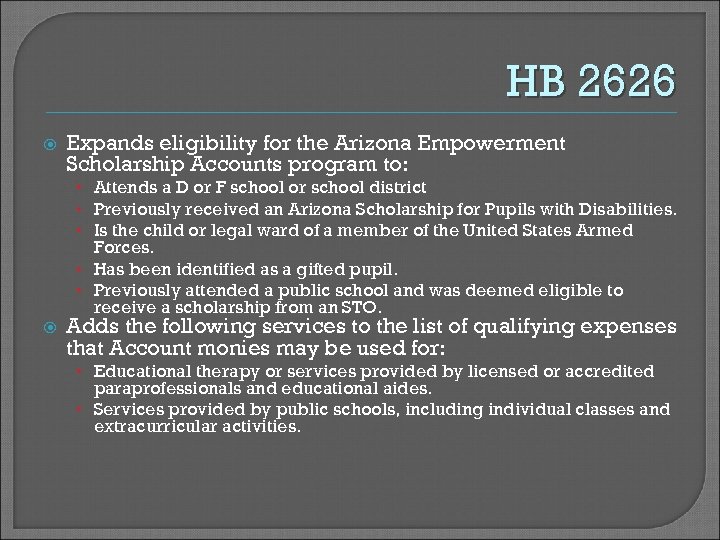 HB 2626 Expands eligibility for the Arizona Empowerment Scholarship Accounts program to: • Attends