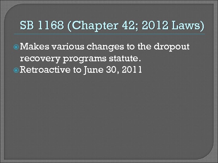 SB 1168 (Chapter 42; 2012 Laws) Makes various changes to the dropout recovery programs