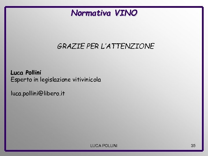 Normativa VINO GRAZIE PER L’ATTENZIONE Luca Pollini Esperto in legislazione vitivinicola luca. pollini@libero. it