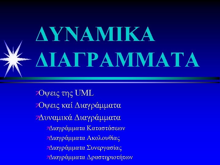 ΔΥΝΑΜΙΚΑ ΔΙΑΓΡΑΜΜΑΤΑ ä Οψεις της UML ä Οψεις καί Διαγράμματα ä Δυναμικά Διαγράμματα ä