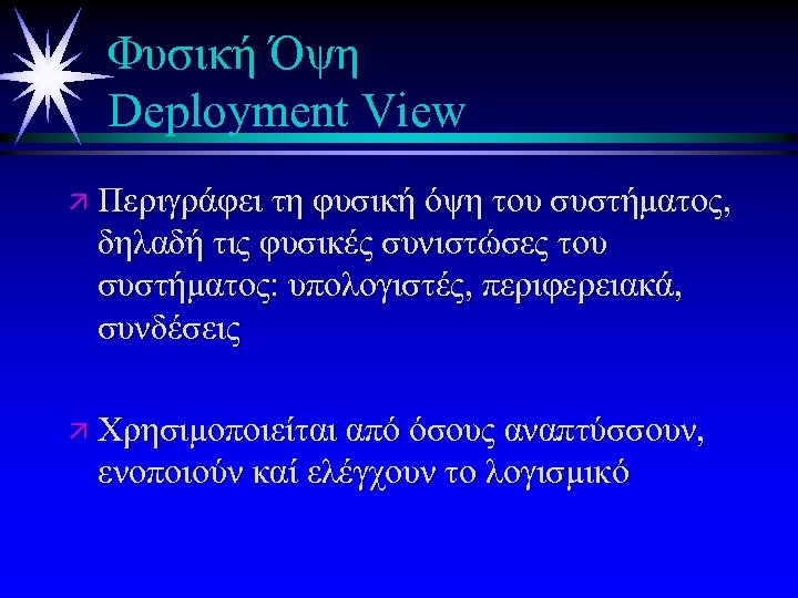 Φυσική Όψη Deployment View ä Περιγράφει τη φυσική όψη του συστήματος, δηλαδή τις φυσικές