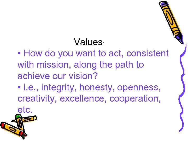 Values: • How do you want to act, consistent with mission, along the path
