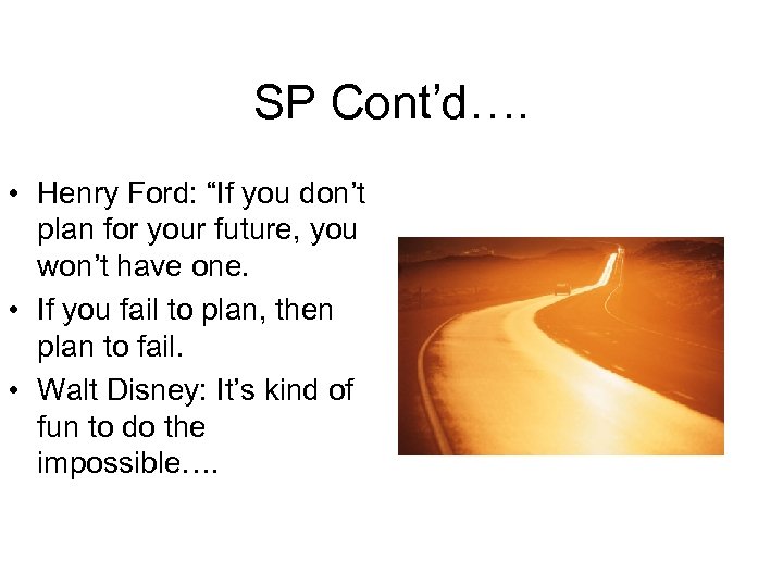 SP Cont’d…. • Henry Ford: “If you don’t plan for your future, you won’t
