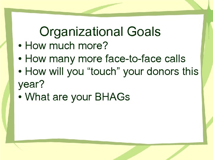 Organizational Goals • How much more? • How many more face-to-face calls • How