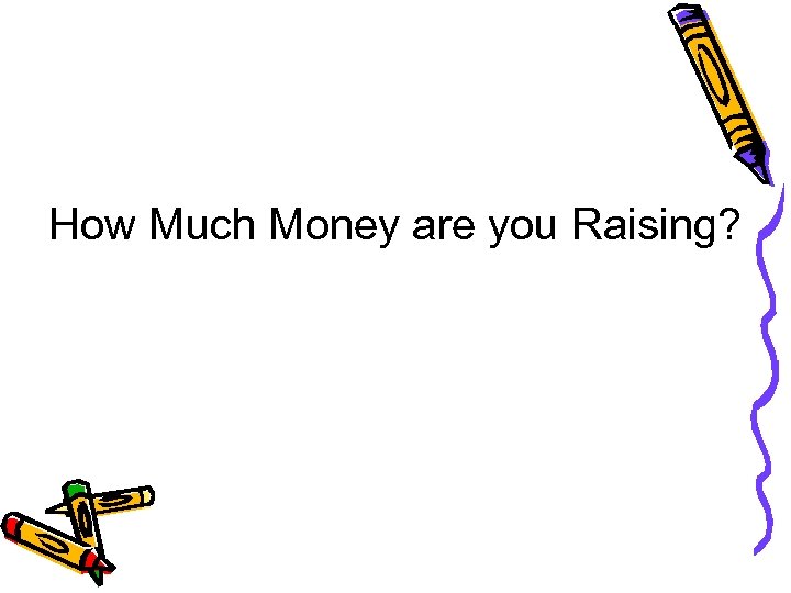 How Much Money are you Raising? 