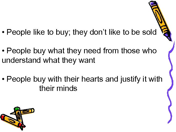  • People like to buy; they don’t like to be sold • People