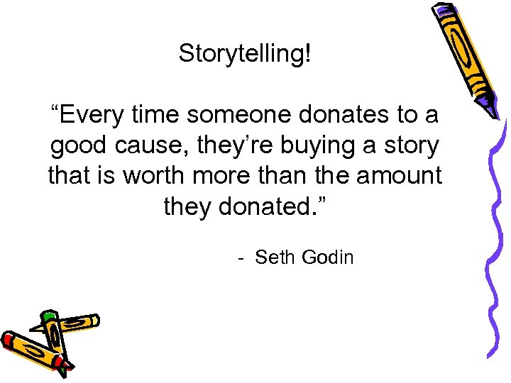 Storytelling! “Every time someone donates to a good cause, they’re buying a story that