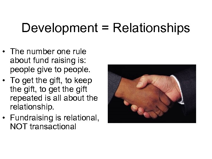 Development = Relationships • The number one rule about fund raising is: people give