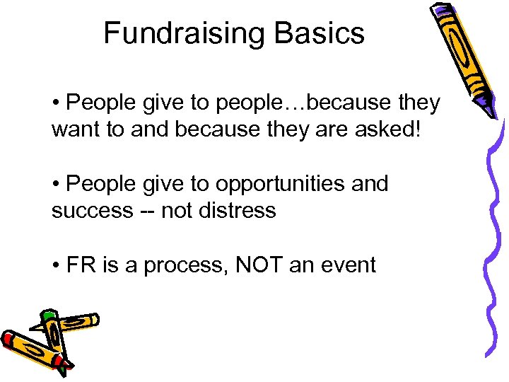 Fundraising Basics • People give to people…because they want to and because they are