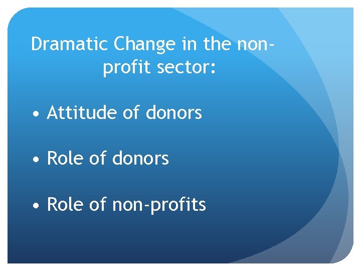 Dramatic Change in the nonprofit sector: • Attitude of donors • Role of non-profits