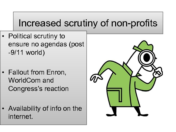 Increased scrutiny of non-profits • Political scrutiny to ensure no agendas (post -9/11 world)